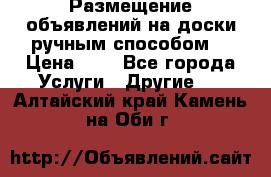  Размещение объявлений на доски ручным способом. › Цена ­ 8 - Все города Услуги » Другие   . Алтайский край,Камень-на-Оби г.